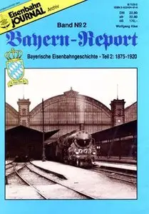 Bayerische Eisenbahngeschichte Teil 2: 1875-1920 (Eisenbahn Journal Archiv: Bayern-Report №2)