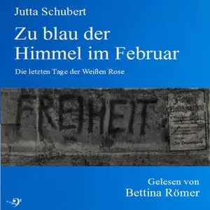 «Zu blau der Himmel im Februar: Die letzten Tage der weißen Rose» by Jutta Schubert
