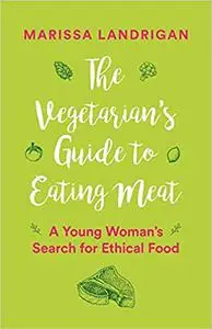 The Vegetarian's Guide to Eating Meat: A Young Woman's Search for Ethical Food