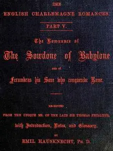 «The Romaunce of the Sowdone of Babylone and of Ferumbras His Sone Who Conquerede Rome» by Emil Hausknecht