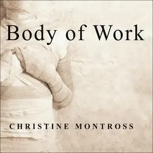 «Body of Work: Meditations on Mortality from the Human Anatomy Lab» by Christine Montross