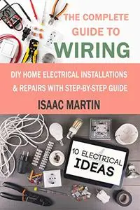 The Complete Guide to Wiring: DIY Home Electrical Installations