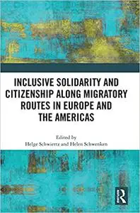 Inclusive Solidarity and Citizenship along Migratory Routes in Europe and the Americas