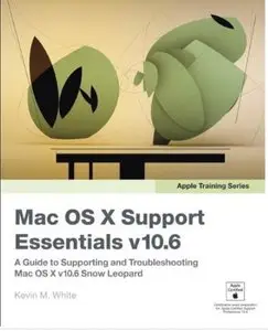 Mac OS X Support Essentials v10.6: A Guide to Supporting and Troubleshooting Mac OS X v10.6 Snow Leopard [Repost]