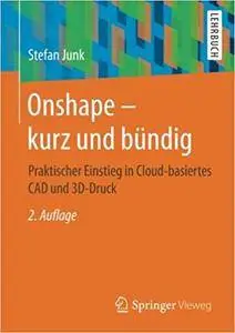 Onshape - kurz und bündig: Praktischer Einstieg in Cloud-basiertes CAD und 3D-Druck, Auflage: 2