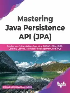 Mastering Java Persistence API (JPA): Realize Java's Capabilities Spanning RDBMS, ORM, JDBC, Caching, Locking, Transaction Mana