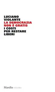 Luciano Violante - La democrazia non è gratis. I costi per restare liberi