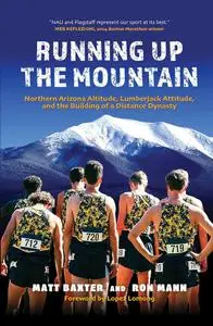 Running Up the Mountain: Northern Arizona Altitude, Lumberjack Attitude, and the Building of a Distance Dynasty
