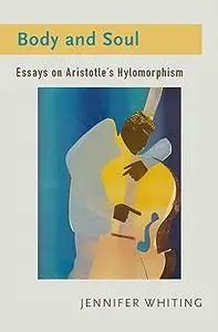 Body and Soul: Essays on Aristotle's Hylomorphism