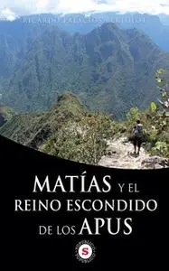 «Matías y el reino escondido de los Apus» by Ricardo Palacios Bertolot