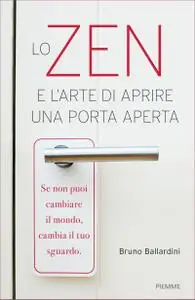Bruno Ballardini - Lo zen e l'arte di aprire una porta aperta