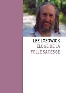 Lee Lozowick - Éloge de la Folle Sagesse