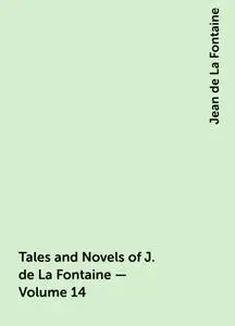 «Tales and Novels of J. de La Fontaine — Volume 14» by Jean de La Fontaine