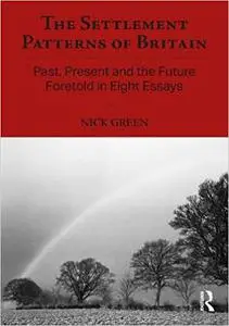 The Settlement Patterns of Britain: Past, Present and the Future Foretold in Eight Essays