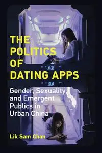 The Politics of Dating Apps: Gender, Sexuality, and Emergent Publics in Urban China (The Information Society)