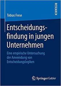 Entscheidungsfindung in jungen Unternehmen: Eine empirische Untersuchung der Anwendung von Entscheidungslogiken