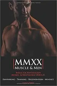 MMXX - Muscle & Men: Basics für natürlichen Muskel- und Kraftaufbau 2020 A.D. (German Edition)