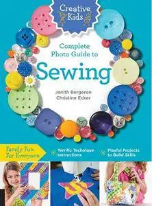 Creative Kids Complete Photo Guide to Sewing: Family Fun for Everyone