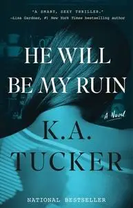 «He Will Be My Ruin» by K.A. Tucker