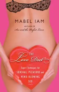 The Love Diet: Expert Techniques for Sensual Pleasure and Mind-blowing Sex (repost)