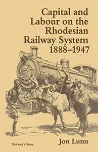 Capital and Labour on the Rhodesian Railway System, 1888-1947