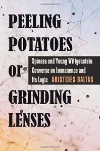 Peeling Potatoes or Grinding Lenses: Spinoza and Young Wittgenstein Converse on Immanence and Its Logic (Repost)