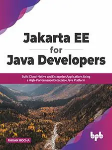 Jakarta EE for Java Developers: Build Cloud-Native and Enterprise Applications Using a High-Performance Enterprise Java