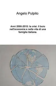 Anni 2000-2015: la crisi. Il buio nell’economia e nella vita di una famiglia italiana.