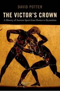 The Victor's Crown: A History of Ancient Sport From Homer to Byzantium