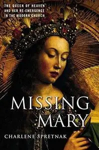 Missing Mary: The Queen of Heaven and Her Re-Emergence in the Modern Church