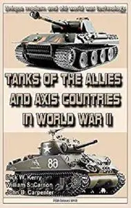 Tanks of the Allies and Axis Countries in World War II: Weapons and military equipment of the world