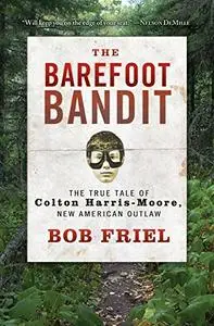 The Barefoot Bandit: The True Tale of Colton Harris-Moore, New American Outlaw