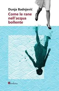 Dunja Badnjevic - Come le rane nell’acqua bollente
