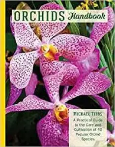 Orchids Handbook: A Practical Guide to the Care and Cultivation of 40 Popular Orchid Species and Their Hybrids