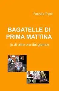 BAGATELLE DI PRIMA MATTINA