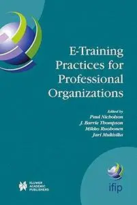 E-Training Practices for Professional Organizations: IFIP TC3/WG3.3 Fifth Working Conference on eTRAIN Practices for Profession