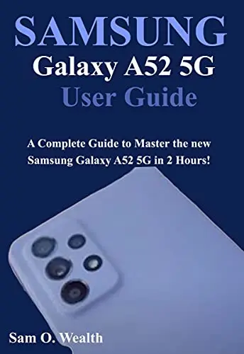 Samsung Galaxy A52 5G User Guide: A Complete Guide to Master the new Samsung Galaxy A52 5G in 2 Hours!