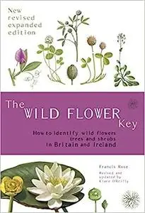 The Wild Flower Key: How to Identify Wild Plants, Trees and Shrubs in Britain and Ireland, Revised Edition (Repost)