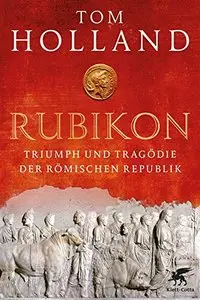 Rubikon: Triumph und Tragödie der Römischen Republik