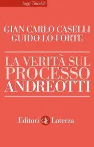 Gianfranco Caselli, Guido Lo Forte - La verità sul processo Andreotti