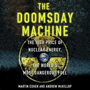 The Doomsday Machine: The High Price of Nuclear Energy, the World's Most Dangerous Fuel [Audiobook]