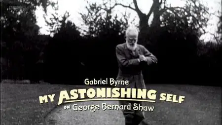 BBC - My Astonishing Self: George Bernard Shaw (2018)