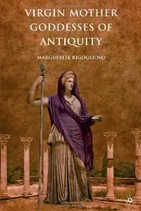 Virgin Mother Goddesses of Antiquity