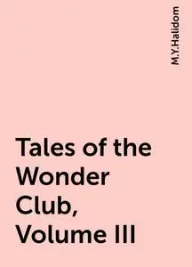 «Tales of the Wonder Club, Volume III» by M.Y.Halidom