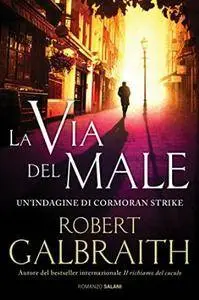 Robert Galbraith - La via del male. Un'indagine di Cormoran Strike