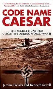 Code Name Caesar: The Secret Hunt for U-Boat 864 During World War II