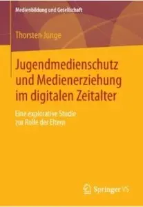 Jugendmedienschutz und Medienerziehung im digitalen Zeitalter: Eine explorative Studie zur Rolle der Eltern
