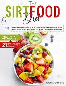 The SirtFood Diet: The complete Guide For Rapid Weight Loss, Heal your Body and Burn Fat With Skinny Gene Diet