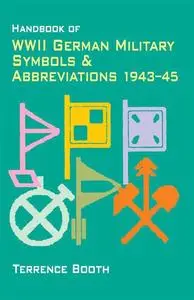 «Handbook of WWII German Military Symbols & Abbreviations 1943–45» by Terrence Booth