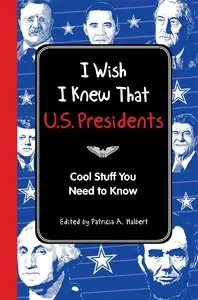 Wish I Knew That: U.S. Presidents: Cool Stuff You Need To Know (repost)